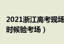 2021浙江高考現(xiàn)場(chǎng)確認(rèn)（2022浙江高考什么時(shí)候驗(yàn)考場(chǎng)）