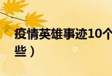 疫情英雄事跡10個左右(疫情英雄事跡有哪些)