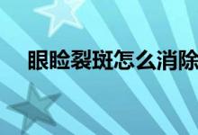 眼瞼裂斑怎么消除（眼瞼裂斑怎么治療）