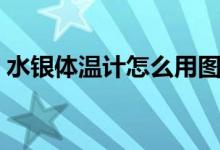 水銀體溫計(jì)怎么用圖解（水銀體溫計(jì)怎么用）