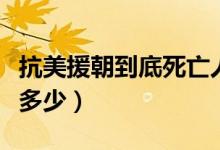 抗美援朝到底死亡人數(shù)（抗美援朝死亡人數(shù)是多少）