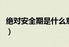 絕對(duì)安全期是什么意思（絕對(duì)安全期是哪幾天）