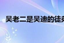 吳老二是吳迪的徒弟嗎（吳老二是啥意思）