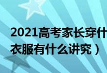 2021高考家長(zhǎng)穿什么衣服（2022高考家長(zhǎng)穿衣服有什么講究）