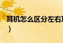 耳機怎么區(qū)分左右耳機（耳機lr怎么區(qū)分左右）