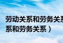 勞動(dòng)關(guān)系和勞務(wù)關(guān)系的區(qū)別（如何區(qū)別勞動(dòng)關(guān)系和勞務(wù)關(guān)系）