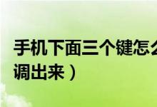 手機(jī)下面三個(gè)鍵怎么用（手機(jī)下面三個(gè)鍵怎么調(diào)出來）
