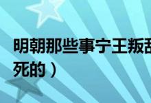 明朝那些事寧王叛亂(歷史上明朝寧王是怎么死的)