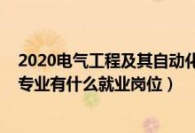 2020電氣工程及其自動(dòng)化就業(yè)（2022電氣工程及其自動(dòng)化專業(yè)有什么就業(yè)崗位）