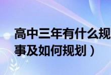 高中三年有什么規(guī)劃（高中三年要做的18件事及如何規(guī)劃）