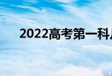 2022高考第一科幾點(diǎn)考完（幾點(diǎn)開考）
