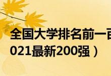 全國(guó)大學(xué)排名前一百?gòu)?qiáng)2021（全國(guó)大學(xué)排名2021最新200強(qiáng)）
