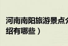 河南南陽旅游景點介紹（河南南陽旅游景點介紹有哪些）