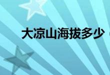 大涼山海拔多少（大涼山海拔多少米）