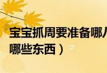 寶寶抓周要準備哪八樣東西（寶寶抓周要準備哪些東西）
