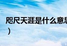 咫尺天涯是什么意思?。ㄥ氤咛煅氖鞘裁匆馑迹?class=