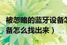 被忽略的藍(lán)牙設(shè)備怎么找回（被忽略的藍(lán)牙設(shè)備怎么找出來）