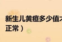新生兒黃疸多少值才正常（新生兒黃疸多少算正常）