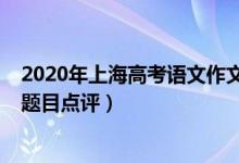 2020年上海高考語文作文解析（2022年上海高考語文作文題目點評）