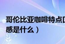 哥倫比亞咖啡特點(diǎn)口感（哥倫比亞咖啡特點(diǎn)口感是什么）