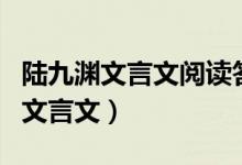 陸九淵文言文閱讀答案（關(guān)于陸九淵這個人的文言文）