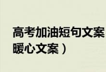 高考加油短句文案（2022給高考打氣加油的暖心文案）