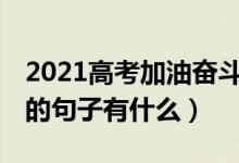 2021高考加油奮斗100句（2022為高考加油的句子有什么）