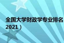 全國大學財政學專業(yè)排名（全國財政學專業(yè)最好的學校排名2021）