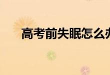 高考前失眠怎么辦（解決方法有哪些）