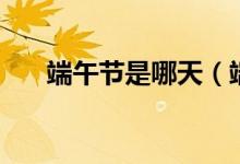 端午節(jié)是哪天(端午節(jié)的由來(lái)是什么)
