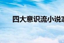 四大意識(shí)流小說家（四大意識(shí)是什么）