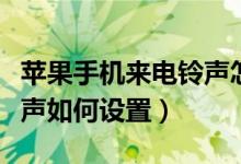 蘋果手機(jī)來(lái)電鈴聲怎么設(shè)置（蘋果手機(jī)來(lái)電鈴聲如何設(shè)置）