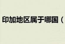 印加地區(qū)屬于哪國(guó)（印太地區(qū)包括哪些國(guó)家）