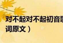 對(duì)不起對(duì)不起初音歌詞（對(duì)不起對(duì)不起初音歌詞原文）