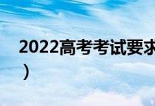 2022高考考試要求和規(guī)定（注意事項(xiàng)有哪些）