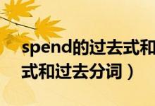spend的過(guò)去式和過(guò)去分詞（spend的過(guò)去式和過(guò)去分詞）