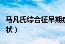馬凡氏綜合征早期癥狀（馬凡氏綜合征早期癥狀）