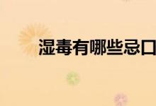 濕毒有哪些忌口（濕毒有哪些癥狀）