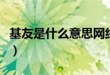基友是什么意思網(wǎng)絡(luò)用語（網(wǎng)上基友是啥意思）