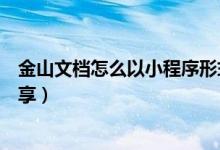金山文檔怎么以小程序形式分享（金山文檔怎么以小程序分享）