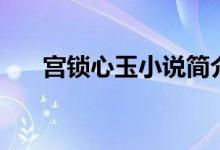 宮鎖心玉小說簡介（講述了什么故事）