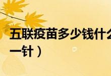 五聯(lián)疫苗多少錢什么時(shí)候打（五聯(lián)疫苗多少錢一針）