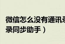 微信怎么沒(méi)有通訊錄同步（微信怎么沒(méi)有通訊錄同步助手）