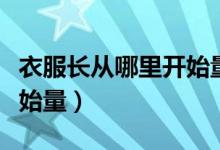 衣服長(zhǎng)從哪里開(kāi)始量（上衣的衣長(zhǎng)應(yīng)該從哪開(kāi)始量）