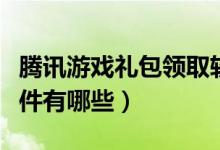 騰訊游戲禮包領(lǐng)取軟件（騰訊游戲禮包領(lǐng)取軟件有哪些）