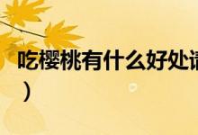 吃櫻桃有什么好處請回答（吃櫻桃有什么好處）