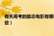 有關(guān)高考的勵志電影有哪些（關(guān)于高考的經(jīng)典勵志電影有哪些）