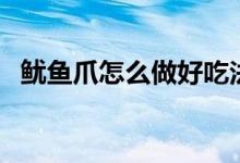 魷魚爪怎么做好吃法（魷魚爪怎么做好吃）