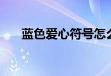藍(lán)色愛心符號怎么打（藍(lán)色愛心符號）