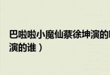 巴啦啦小魔仙蔡徐坤演的哪一集解說（巴啦啦小魔仙蔡徐坤演的誰）